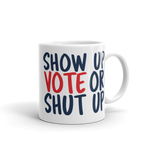 11 oz Show up Vote or shut up white mug 