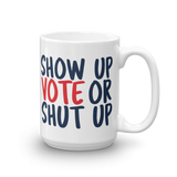 15 oz. Show up Vote or shut up white mug