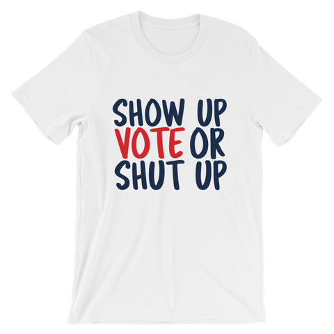 show up vote or shut up white t-shirt
