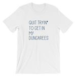 Quit Tryin' to Get In My Dungarees - Short-Sleeve Unisex T-Shirt
