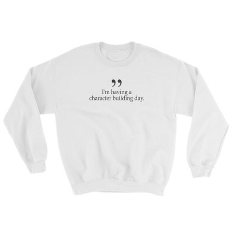 i'm having a character building day sweatshirt white